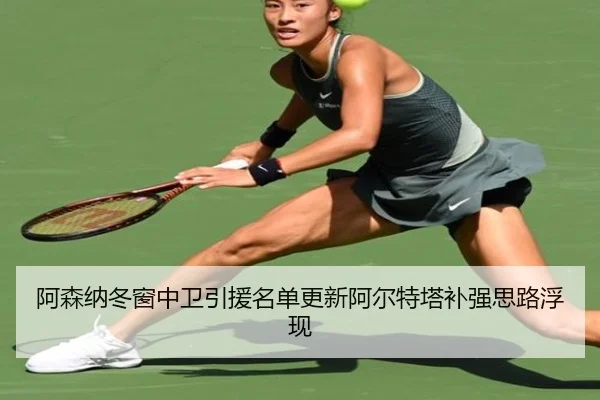 阿森纳冬窗中卫引援名单更新阿尔特塔补强思路浮现